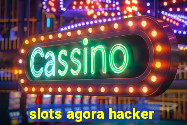 slots agora hacker