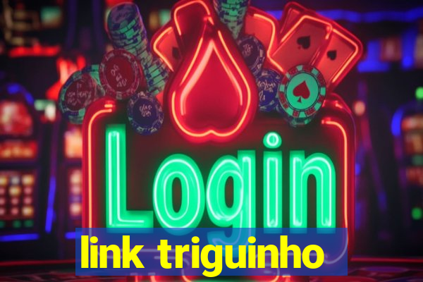 link triguinho