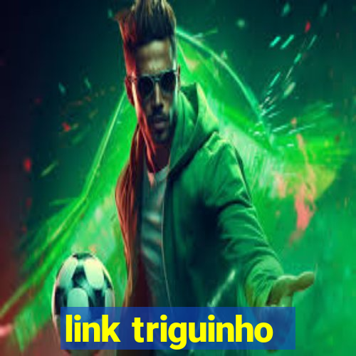 link triguinho