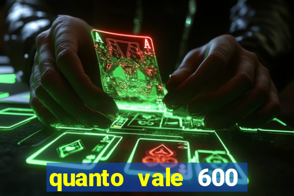 quanto vale 600 mil cruzeiros em reais