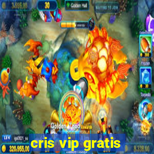 cris vip gratis