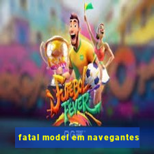 fatal model em navegantes