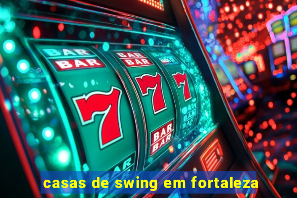 casas de swing em fortaleza