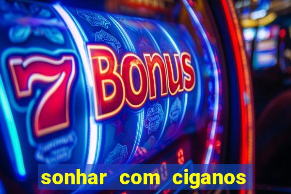 sonhar com ciganos jogo do bicho