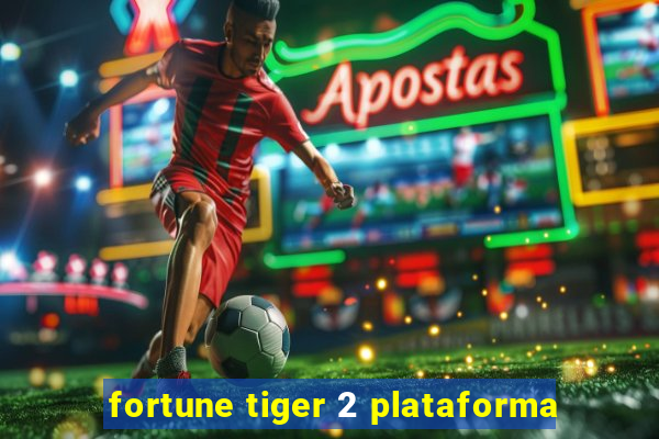 fortune tiger 2 plataforma