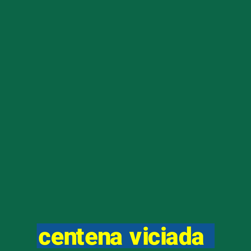 centena viciada