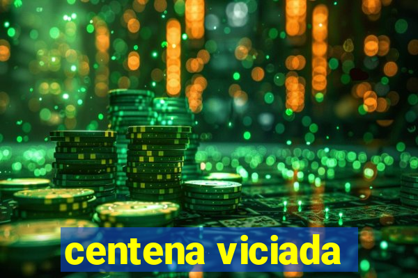 centena viciada