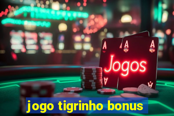 jogo tigrinho bonus