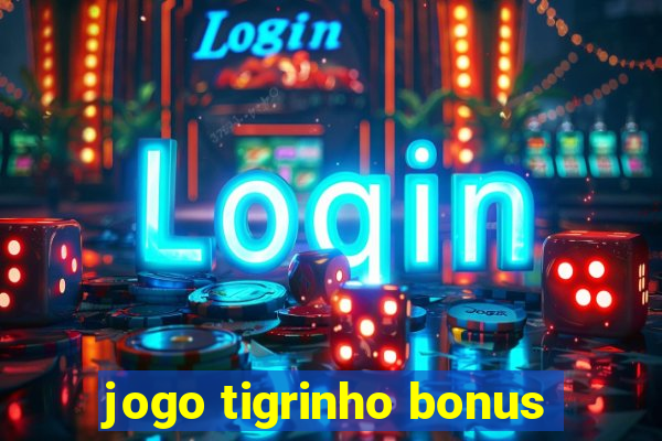 jogo tigrinho bonus