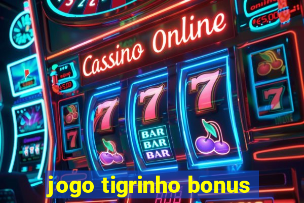 jogo tigrinho bonus