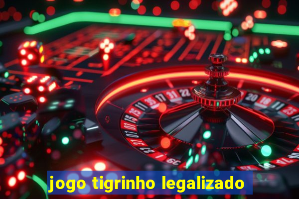 jogo tigrinho legalizado