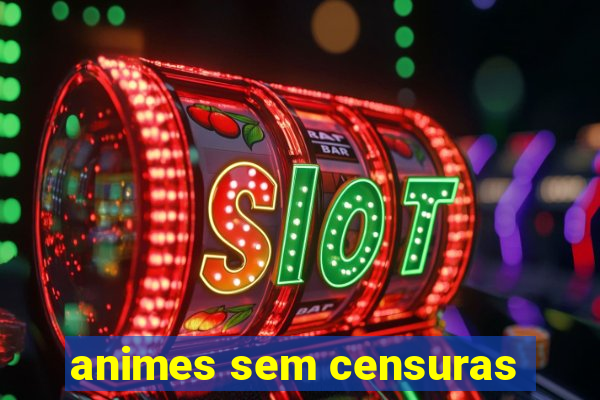 animes sem censuras