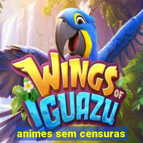 animes sem censuras