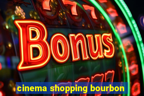 cinema shopping bourbon