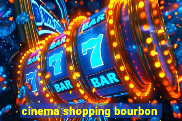 cinema shopping bourbon