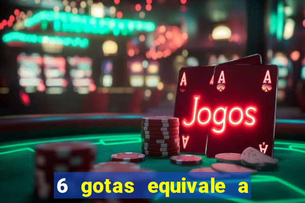 6 gotas equivale a quantos ml