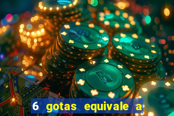 6 gotas equivale a quantos ml