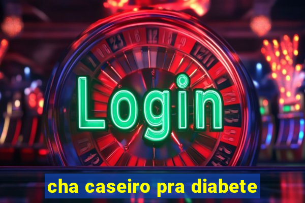 cha caseiro pra diabete