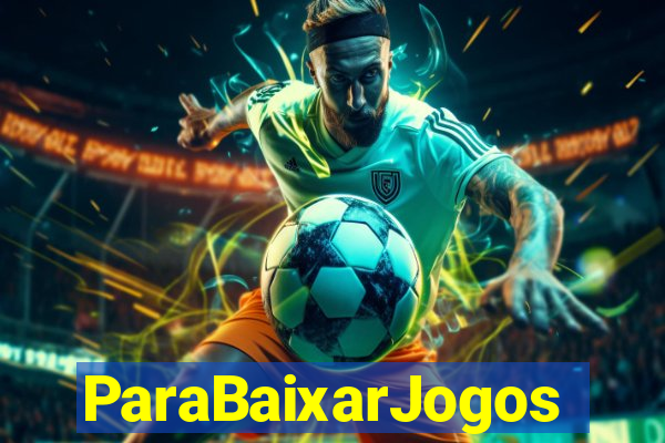 ParaBaixarJogos