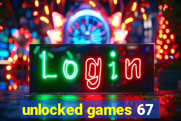 unlocked games 67