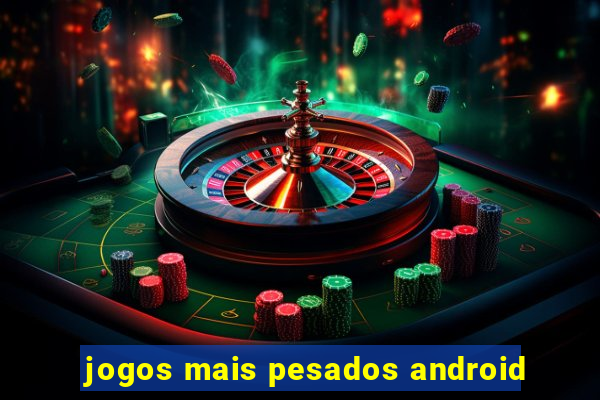 jogos mais pesados android