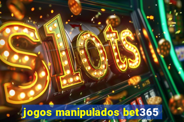 jogos manipulados bet365