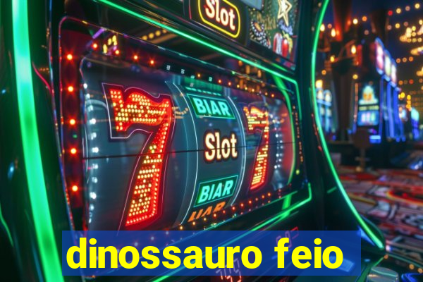 dinossauro feio