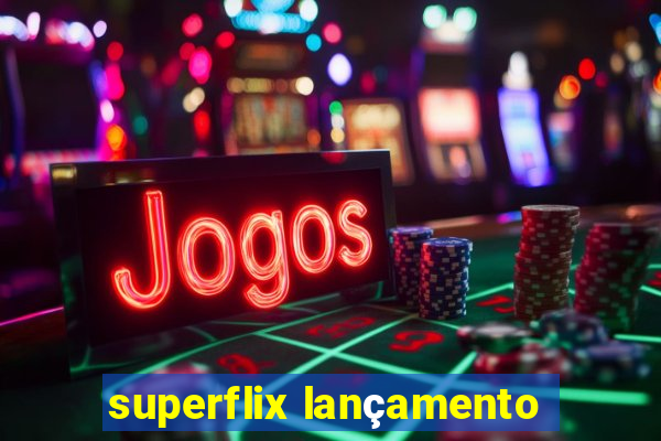 superflix lançamento