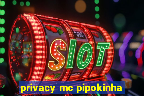 privacy mc pipokinha