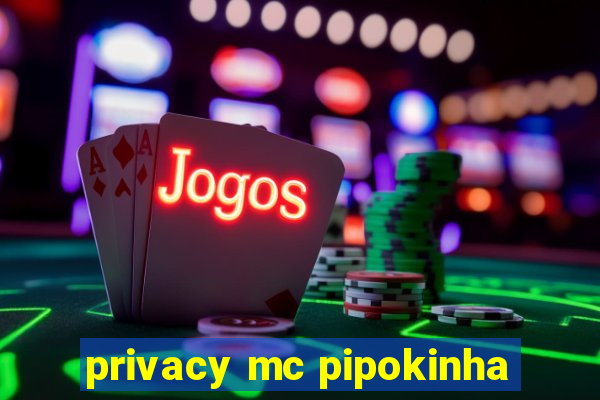 privacy mc pipokinha