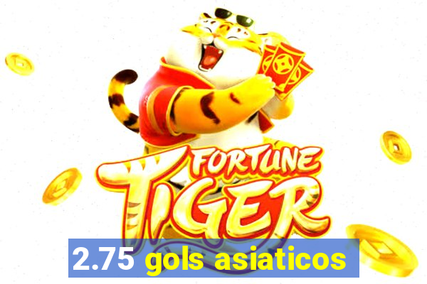 2.75 gols asiaticos