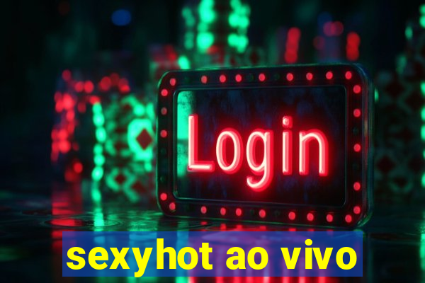 sexyhot ao vivo