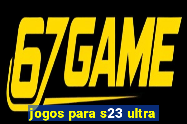 jogos para s23 ultra