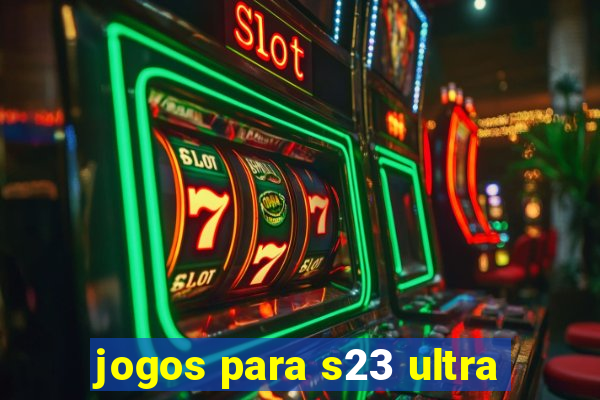 jogos para s23 ultra