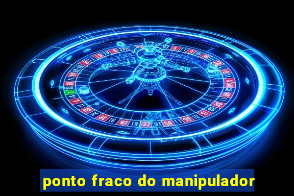 ponto fraco do manipulador