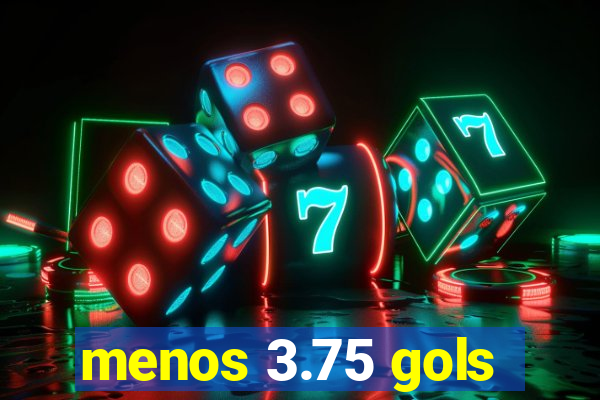 menos 3.75 gols