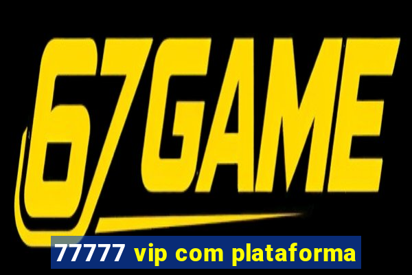 77777 vip com plataforma