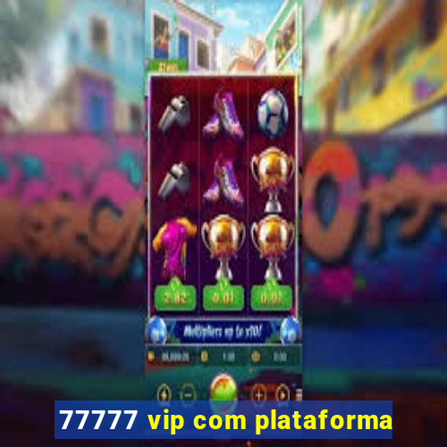 77777 vip com plataforma