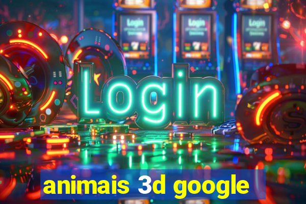 animais 3d google