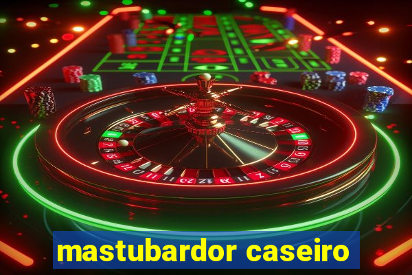 mastubardor caseiro