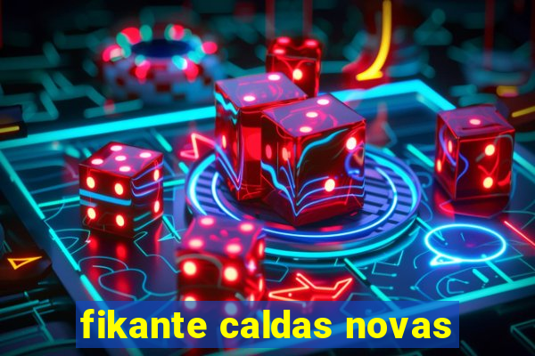 fikante caldas novas