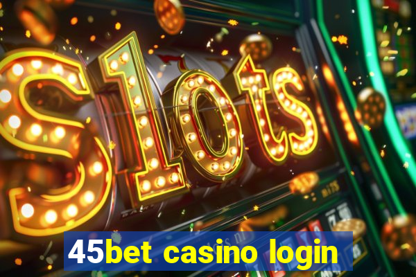 45bet casino login