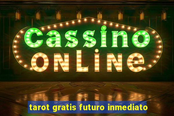 tarot gratis futuro inmediato