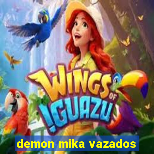 demon mika vazados