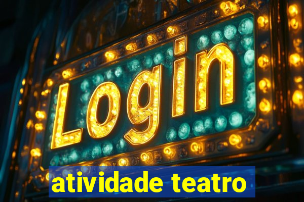 atividade teatro