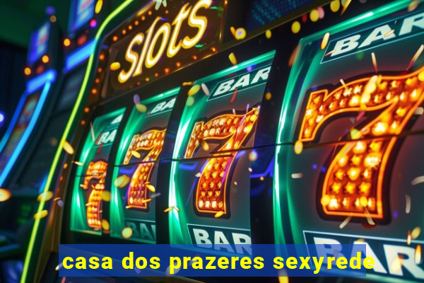 casa dos prazeres sexyrede