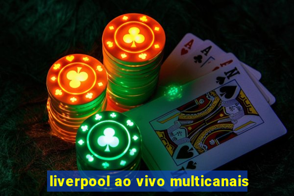 liverpool ao vivo multicanais