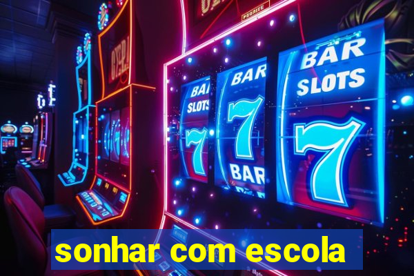 sonhar com escola