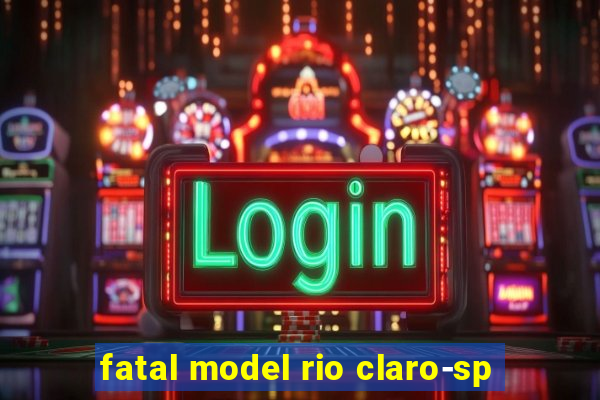 fatal model rio claro-sp