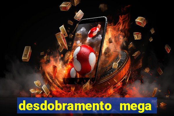 desdobramento mega sena 28 dezenas